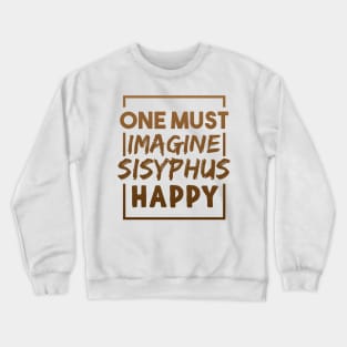 One Must Imagine Sisyphus Happy Quote Crewneck Sweatshirt